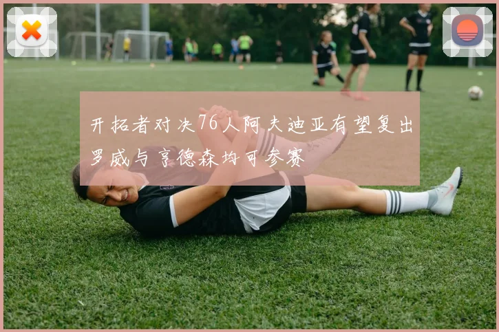 开拓者对决76人阿夫迪亚有望复出罗威与亨德森均可参赛